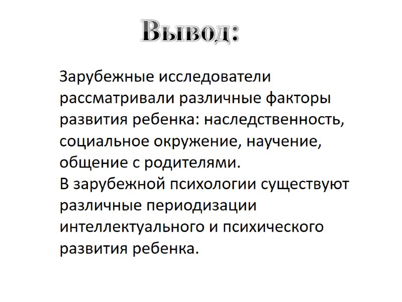 Зарубежные исследователи рассматривали различные факторы развития ребенка: наследственность, социальное окружение, научение, общение с родителями.